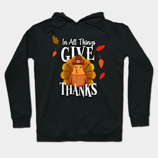 Thanksgiving Turkey In All Things Give Thanks Hoodie